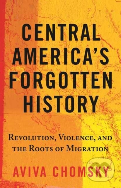 Levně Central America’s Forgotten History (Revolution, Violence, and the Roots of Migration) - kniha z kategorie História