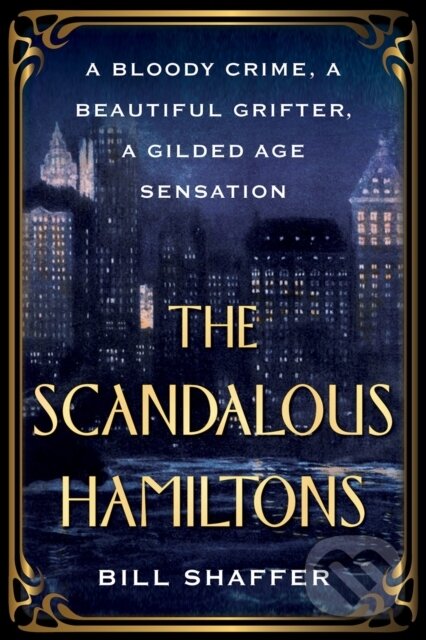 Levně The Scandalous Hamiltons (A Bloody Crime, a Beautiful Grifter, a Gilded Age Sensation) - kniha z kategorie Reportáže a publicistika