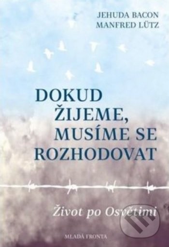 Levně Dokud žijeme, musíme se rozhodovat (Život po Osvětimi) - kniha z kategorie Rozhovory