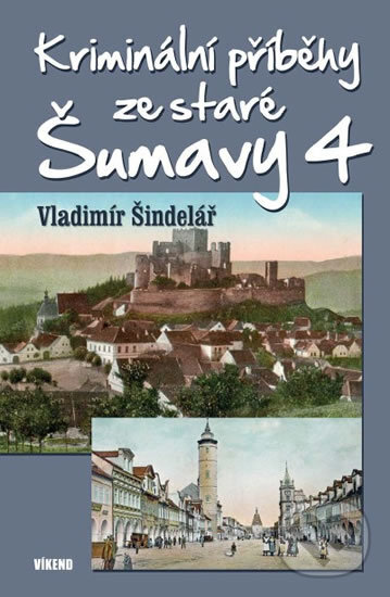 Kriminální příběhy ze staré Šumavy 4 - Vladimír Šindelář, Víkend, 2017