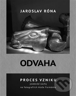 Levně Odvaha (Proces vzniku jezdecké sochy na fotografiích Aleše Formánka) - kniha z kategorie Životopisy