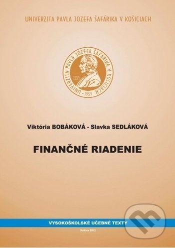 Finančné riadenie - Viktória Bobáková, Slavka Sedláková, Univerzita Pavla Jozefa Šafárika v Košiciach, 2012