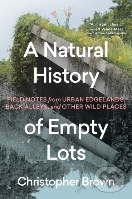 Levně A Natural History of Empty Lots (Field Notes from Urban Edgelands, Back Alleys, and Other Wild Places) - kniha z kategorie Architektúra