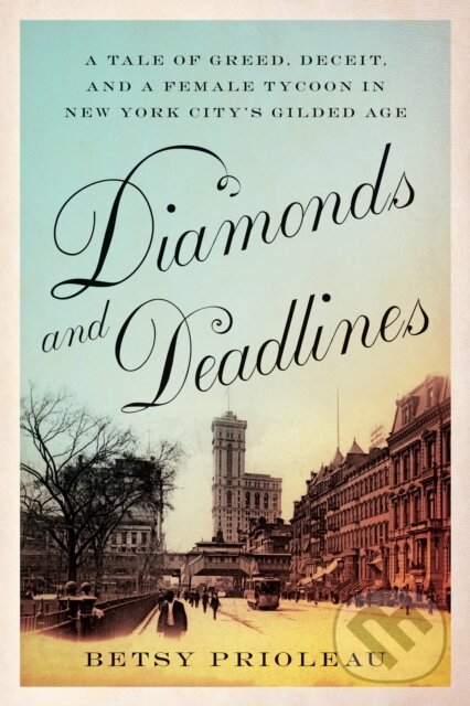 Levně Diamonds and Deadlines (A Tale of Greed, Deceit, and a Female Tycoon in New York City’s Gilded Age) - kniha z kategorie Humanitné a spoločenské vedy