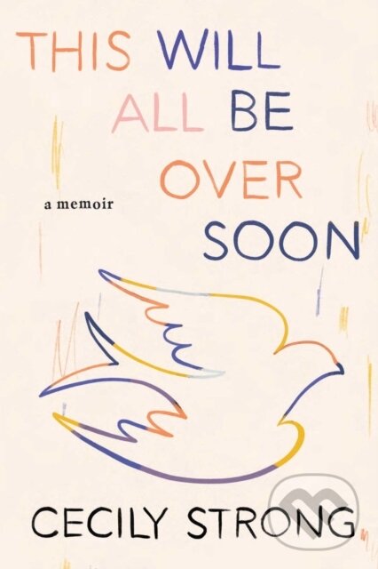 Levně This Will All Be Over Soon (A Memoir) - Cecily Strong - kniha z kategorie Životopisy