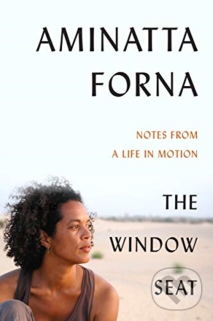 Levně The Window Seat (Notes from a Life in Motion) - Aminatta Forna - kniha z kategorie Eseje, úvahy a glosy