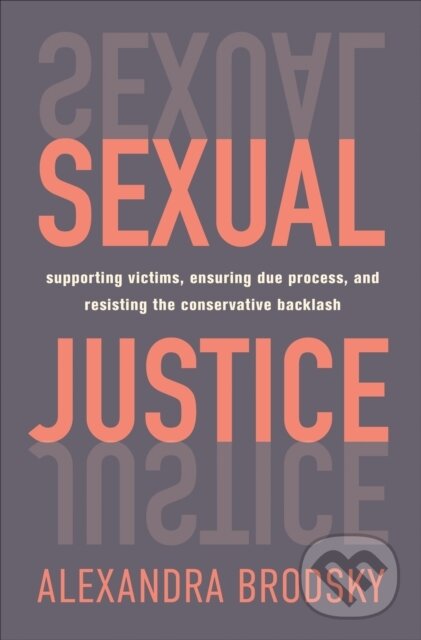 Sexual Justice (Supporting Victims, Ensuring Due Process, and Resisting the Conservative  Backlash)