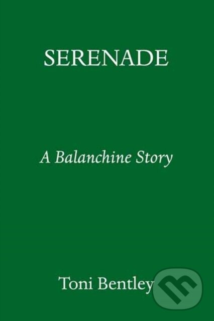 Levně Serenade (A Balanchine Story) - Toni Bentley - kniha z kategorie Životopisy