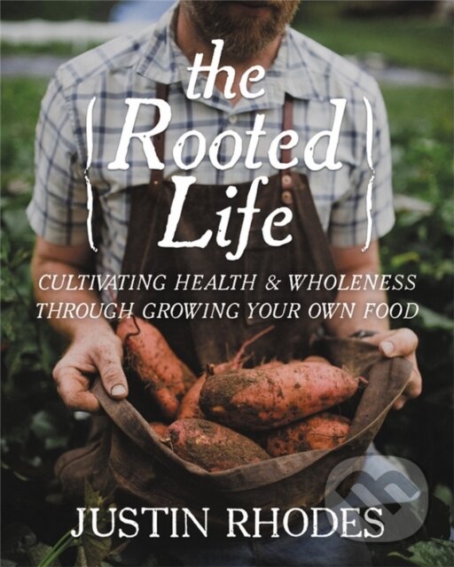 Levně The Rooted Life (Cultivating Health and Wholeness Through Growing Your Own Food) - kniha z kategorie Dom, byt a záhrada