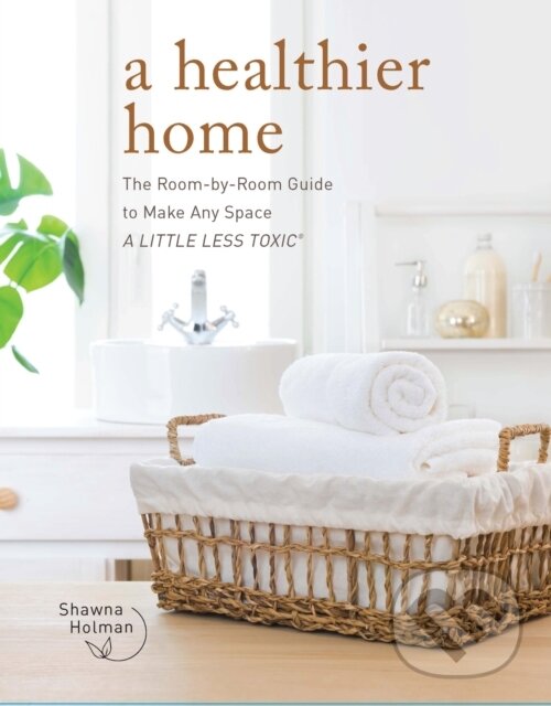 Levně A Healthier Home (The Room by Room Guide to Make Any Space A Little Less Toxic) - kniha z kategorie Zdravie a životný štýl