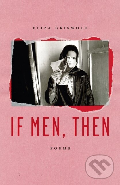 Levně If Men, Then (Poems) - Eliza Griswold - kniha z kategorie Životopisy, reportáže a myšlienky