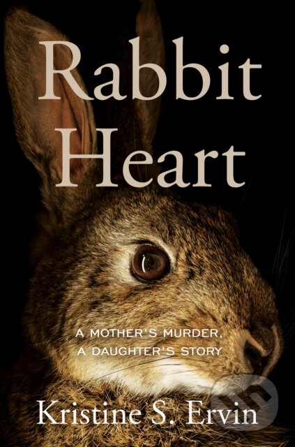 Levně Rabbit Heart (A Mother's Murder, A Daughter's Story) - kniha z kategorie Životopisy, reportáže a myšlienky