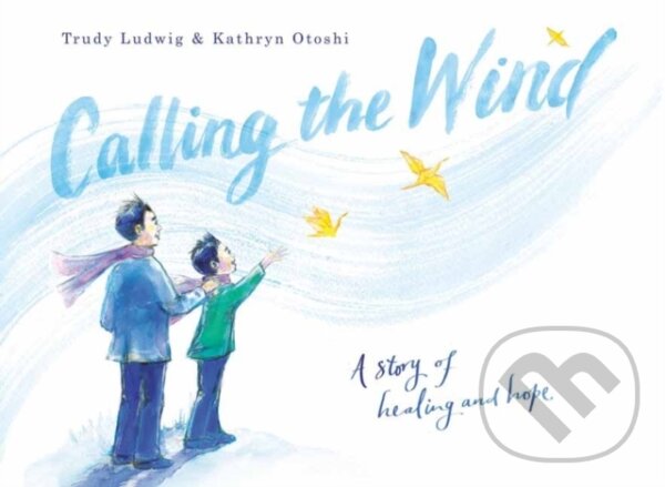 Levně Calling the Wind (A Story of Healing and Hope) - Kathryn Otoshi, Trudy Ludwig - kniha z kategorie Pre deti a mládež