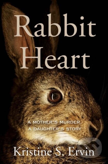 Levně Rabbit Heart (A Mother's Murder, a Daughter's Story) - kniha z kategorie Životopisy