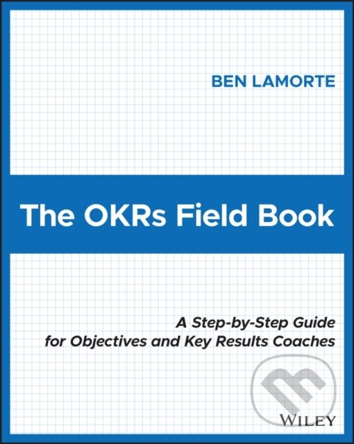 Levně The OKRs Field Book (A Step-by-Step Guide for Objectives and Key Results Coaches) - kniha z kategorie Biznis a manažment