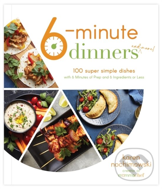 Kniha: 6-Minute Dinners (and More!) (Karen Nochimowski). , 2022