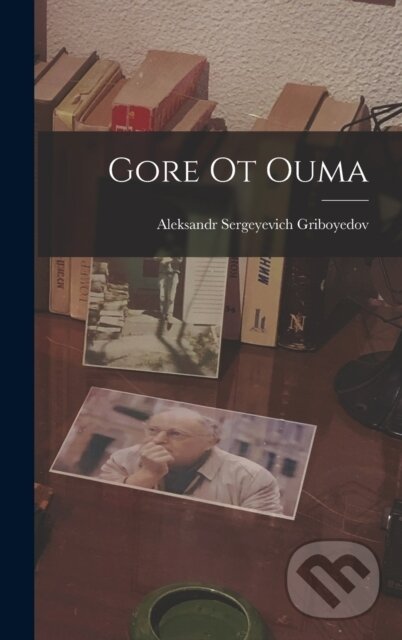 Kniha: Gore Ot Ouma (Aleksandr Sergeyevich Griboyedov). Legare Street Press, 2022