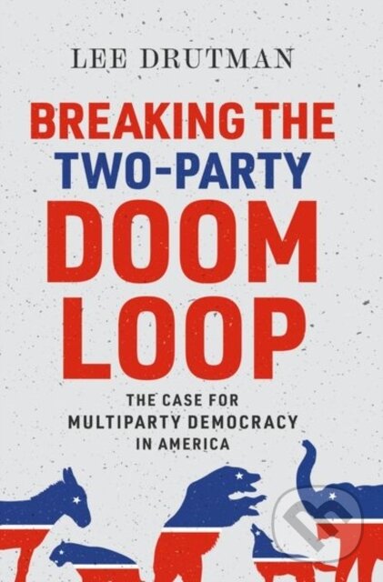 Levně Breaking the Two-Party Doom Loop (The Case for Multiparty Democracy in America) - kniha z kategorie Humanitné a spoločenské vedy