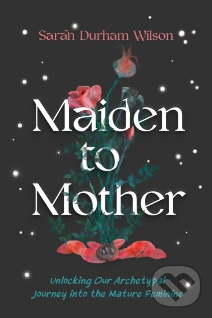 Levně Maiden to Mother (Unlocking Our Archetypal Journey into the Mature Feminine) - kniha z kategorie Spiritualita