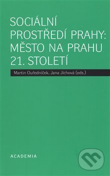 Sociální prostředí Prahy: město na prahu 21. století - Jana Jíchová, Martin Ouředníček, Academia, 2017