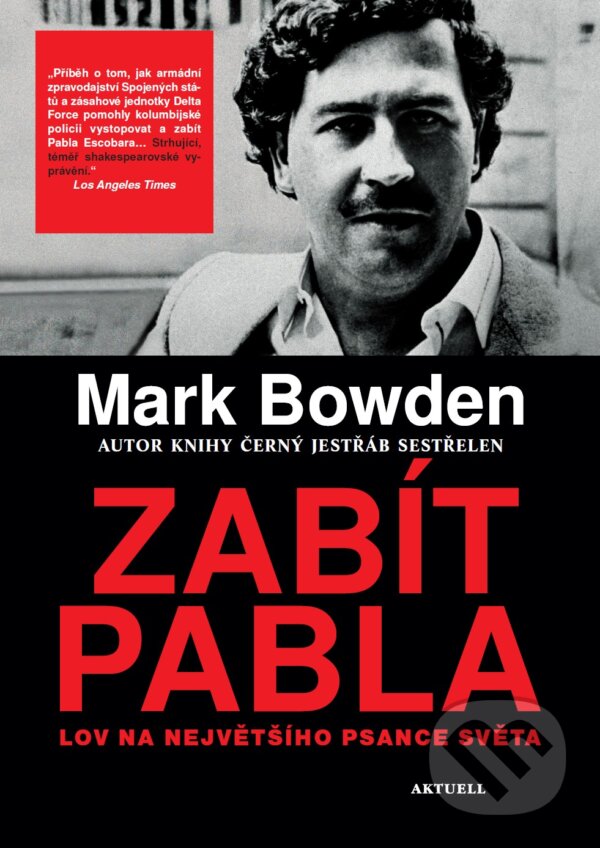 Levně Zabít Pabla (Lov na největšího psance světa) - Mark Bowden - kniha z kategorie Reportáže a publicistika