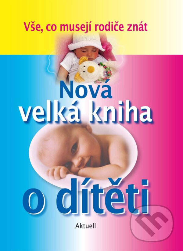 Levně Nová velká kniha o dítěti (Vše, co musejí rodiče znát) - kniha z kategorie Vzťahy a rodina