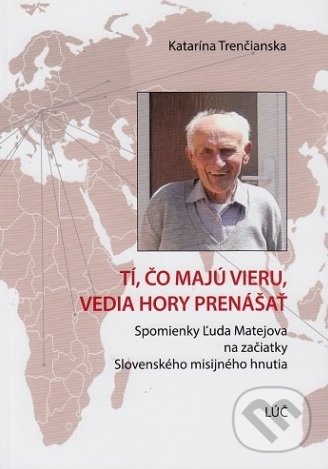 Levně Tí, čo majú vieru, vedia hory prenášať (Spomienky Ľuda Matejova na začiatky Slovenského misijného hnutia) - kniha z kategorie Duchovný život