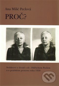 Levně Proč? (Svědectví o životě s dr. Oldřichem Peclem a o pražském procesu roku 1950) - kniha z kategorie História