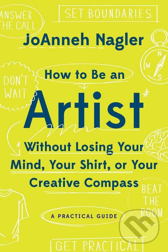 Levně How to Be an Artist Without Losing Your Mind, Your Shirt, Or Your Creative Compass - kniha z kategorie Umenie, dizajn a architektúra