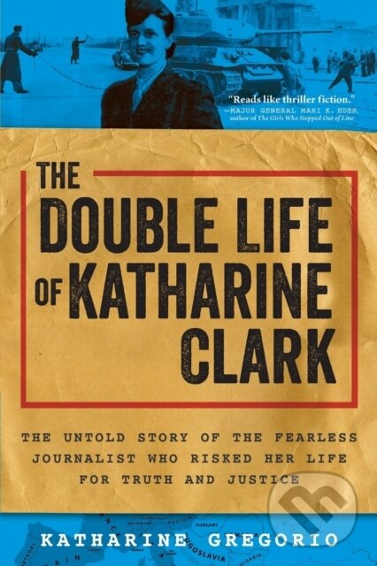 Levně The Double Life of Katharine Clark (The Untold Story of the Fearless Journalist Who Risked Her Life for Truth and Justice) - kniha z kategorie…
