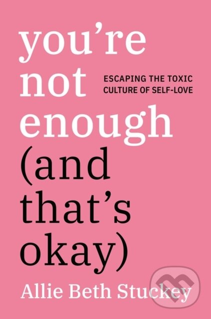 Levně You're Not Enough (And That's Okay) (Escaping the Toxic Culture of Self-Love) - kniha z kategorie Zdravie a životný štýl