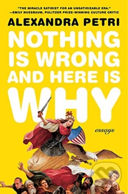 Levně Nothing Is Wrong and Here Is Why (Essays) - Alexandra Petri - kniha z kategorie Politológia a politika