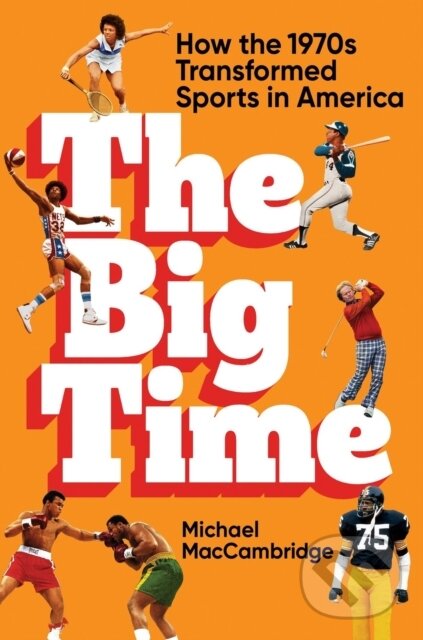 Levně The Big Time (How the 1970s Transformed Sports in America) - kniha z kategorie Humanitné a spoločenské vedy