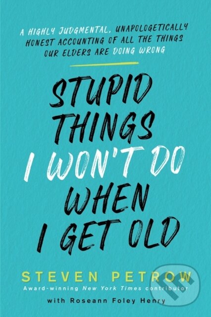 Levně Stupid Things I Won't Do When I Get Old (A Highly Judgmental, Unapologetically Honest Accounting of All the Things Our Elders Are Doing Wrong) -…