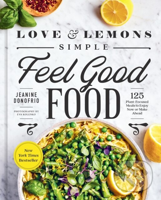 Levně Love and Lemons Simple Feel Good Food (125 Plant-Focused Meals to Enjoy Now or Make Ahead: A Cookbook) - kniha z kategorie Kuchárky