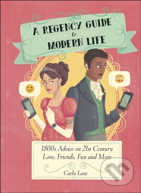 Levně A Regency Guide to Modern Life (1800s Advice on 21st Century Love, Friends, Fun and More) - kniha z kategorie Vzťahy a rodina