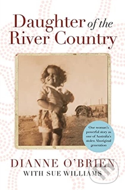 Levně Daughter of the River Country (A heartbreaking redemptive memoir by one of Australia's stolen Aboriginal generation) - kniha z kategorie Životopisy,…