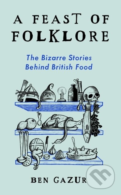 Levně A Feast of Folklore (The Bizarre Stories Behind British Food) - kniha z kategorie Kuchárky