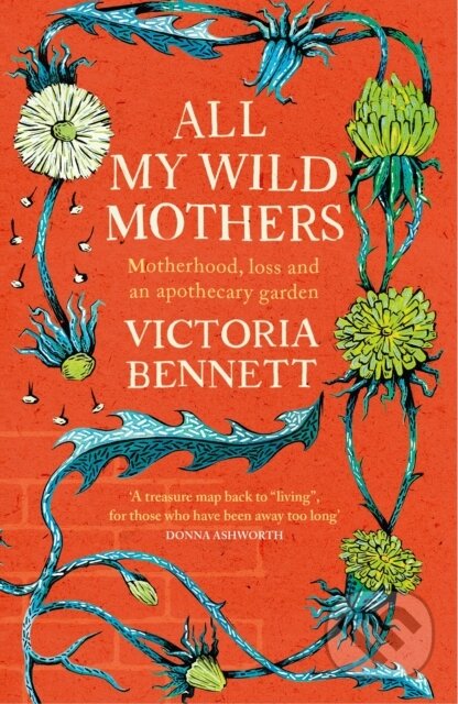 Levně All My Wild Mothers (Motherhood, loss and an apothecary garden) - kniha z kategorie Zdravie a životný štýl