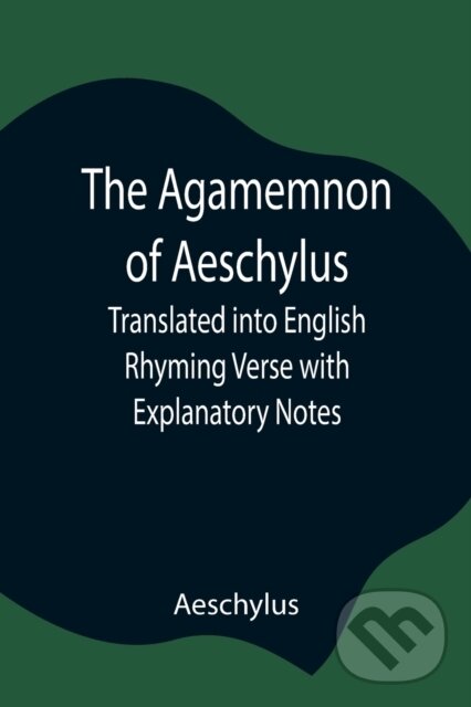Levně The Agamemnon of Aeschylus; Translated into English Rhyming Verse with Explanatory Notes - kniha z kategorie Odborné a náučné