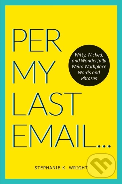 Levně Per My Last Email (Witty, Wicked, and Wonderfully Weird Workplace Words and Phrases) - kniha z kategorie Zdravie a životný štýl
