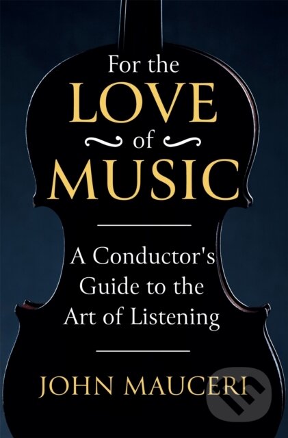 Levně For the Love of Music (A Conductor's Guide to the Art of Listening)