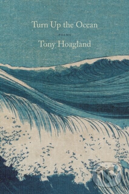 Levně Turn Up the Ocean (Poems) - Tony Hoagland - kniha z kategorie Životopisy, reportáže a myšlienky