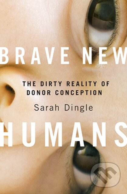 Levně Brave New Humans (The Dirty Reality of Donor Conception) - kniha z kategorie Životopisy