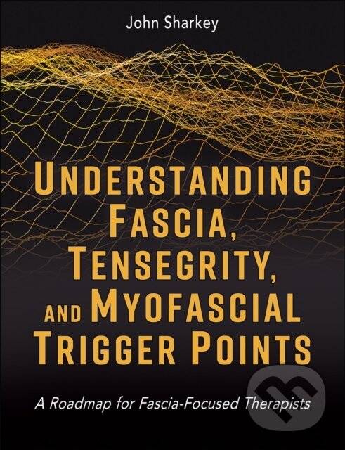 Levně Understanding Fascia, Tensegrity, and Myofascial Trigger Points - kniha z kategorie Fyzioterapia
