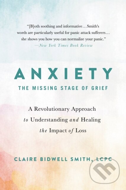 Levně Anxiety: The Missing Stage of Grief (A Revolutionary Approach to Understanding and Healing the Impact of Loss) - kniha z kategorie Domáca liečba