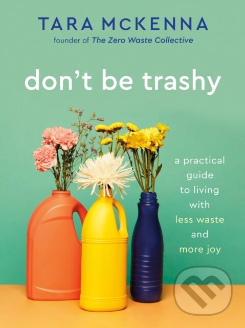 Levně Don't Be Trashy (A Practical Guide to Living with Less Waste and More Joy: A Minimalism Book) - kniha z kategorie Škola fotografie