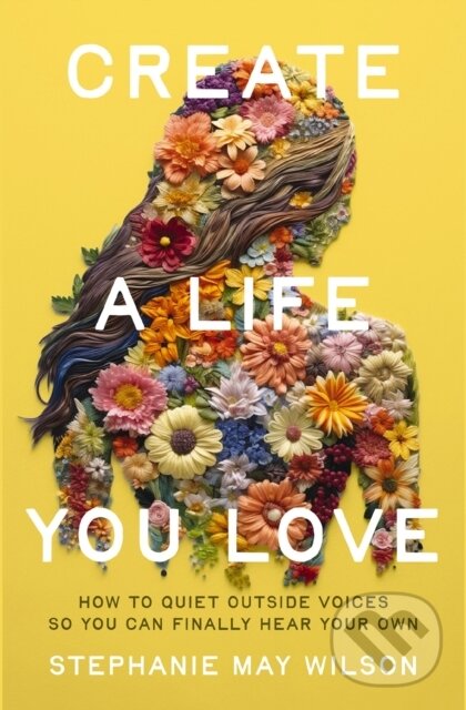 Levně Create a Life You Love (How to Quiet Outside Voices So You Can Finally Hear Your Own) - kniha z kategorie Filozofia