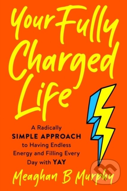 Levně Your Fully Charged Life (A Radically Simple Approach to Having Endless Energy and Filling Every Day with Yay) - kniha z kategorie Škola fotografie