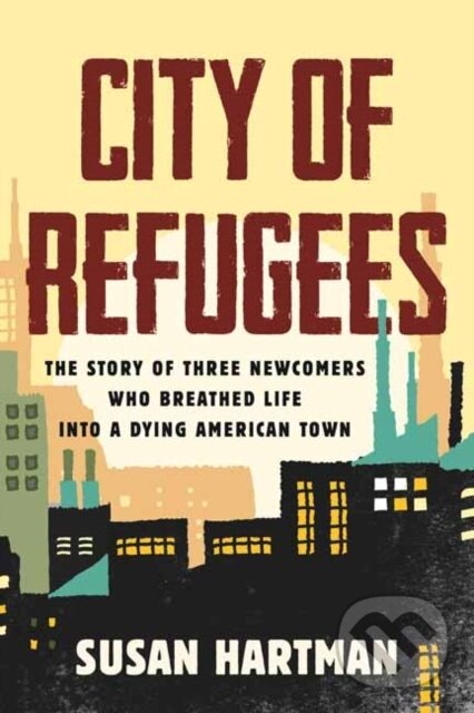 Levně City of Refugees (Three Newcomers and the Old Industrial Town They Adopted) - kniha z kategorie Humanitné a spoločenské vedy